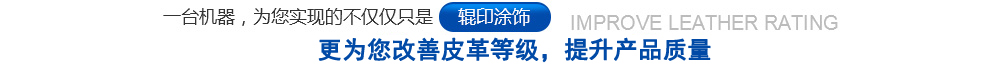一臺(tái)機(jī)器，為您實(shí)現(xiàn)的不僅僅只是輥印涂飾，更為您改善皮革等級(jí)，提升質(zhì)量